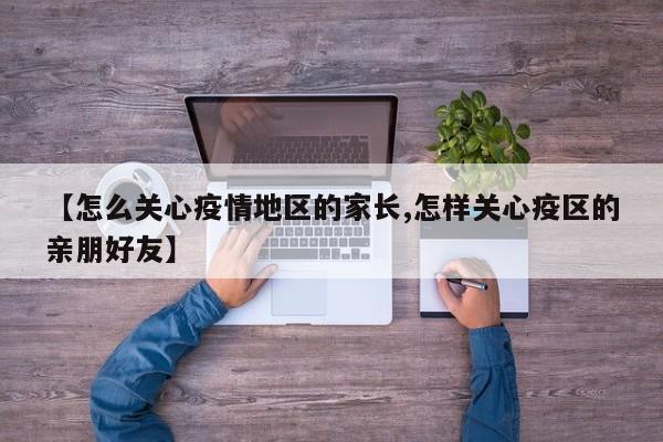 【怎么关心疫情地区的家长,怎样关心疫区的亲朋好友】