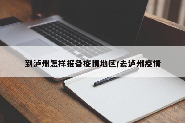 到泸州怎样报备疫情地区/去泸州疫情